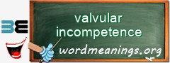 WordMeaning blackboard for valvular incompetence